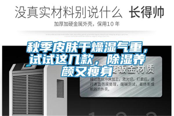 秋季皮膚干燥濕氣重，試試這幾款，除濕養(yǎng)顏又瘦身