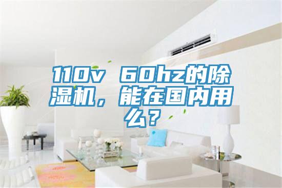 110v 60hz的除濕機(jī)，能在國(guó)內(nèi)用么？
