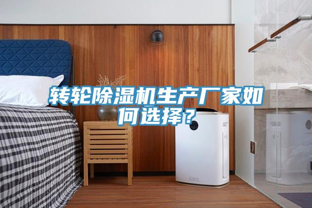 轉(zhuǎn)輪除濕機(jī)生產(chǎn)廠家如何選擇？