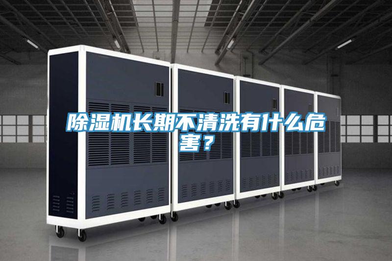 除濕機(jī)長(zhǎng)期不清洗有什么危害？
