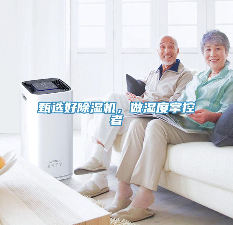 甄選好除濕機(jī)，做濕度掌控者