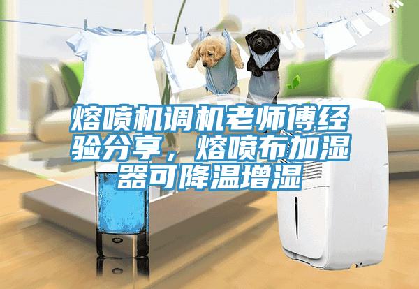 熔噴機調(diào)機老師傅經(jīng)驗分享，熔噴布加濕器可降溫增濕