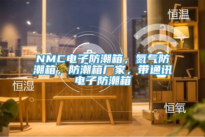 NMC電子防潮箱，氮氣防潮箱，防潮箱廠家，帶通訊電子防潮箱