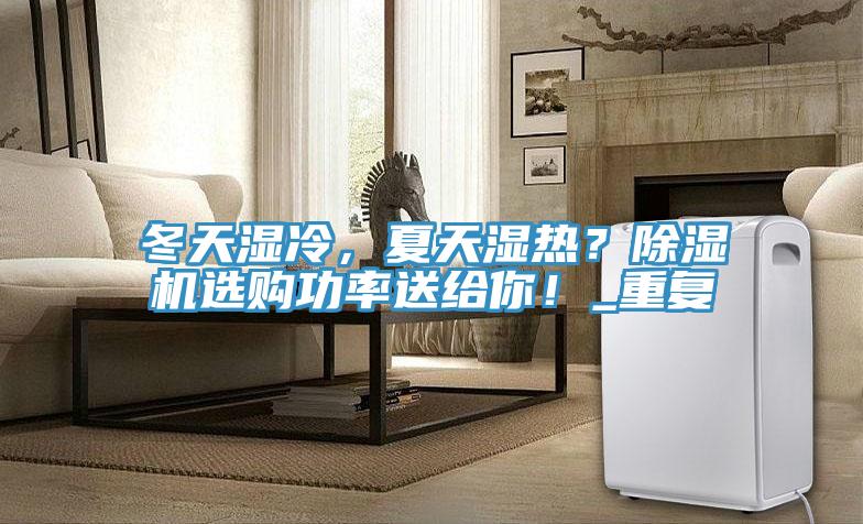 冬天濕冷，夏天濕熱？除濕機選購功率送給你！_重復(fù)