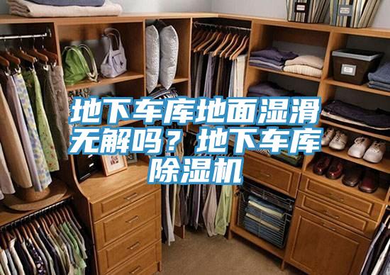 地下車(chē)庫(kù)地面濕滑無(wú)解嗎？地下車(chē)庫(kù)除濕機(jī)