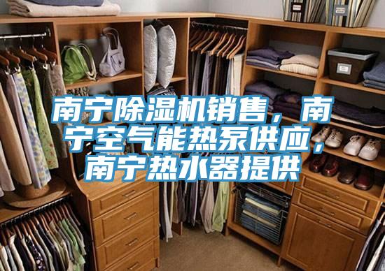 南寧除濕機(jī)銷售，南寧空氣能熱泵供應(yīng)，南寧熱水器提供
