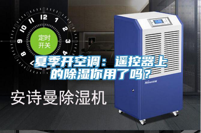 夏季開空調：遙控器上的除濕你用了嗎？