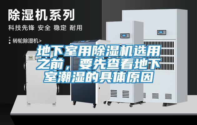 地下室用除濕機選用之前，要先查看地下室潮濕的具體原因