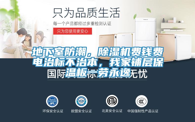 地下室防潮，除濕機(jī)費(fèi)錢費(fèi)電治標(biāo)不治本，我家鋪層保溫板一勞永逸