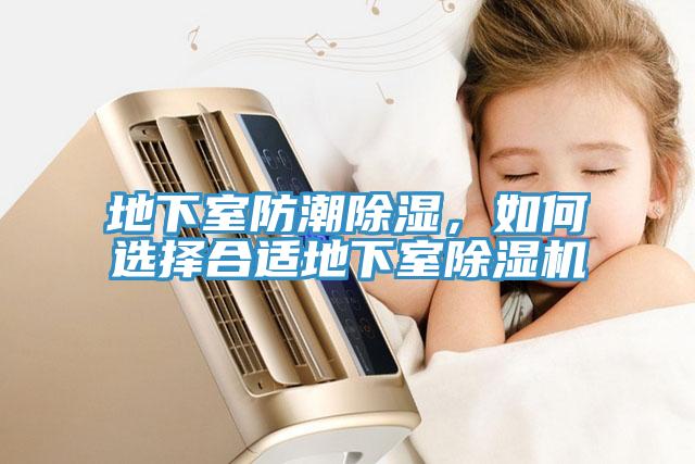 地下室防潮除濕，如何選擇合適地下室除濕機(jī)
