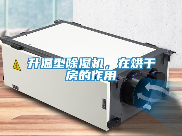 升溫型除濕機，在烘干房的作用