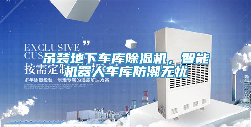 吊裝地下車庫除濕機，智能機器人車庫防潮無憂