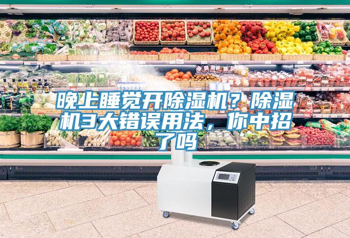 晚上睡覺(jué)開(kāi)除濕機(jī)？除濕機(jī)3大錯(cuò)誤用法，你中招了嗎
