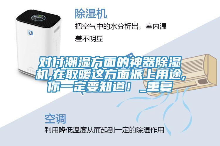 對(duì)付潮濕方面的神器除濕機(jī),在取暖這方面派上用途,你一定要知道！_重復(fù)