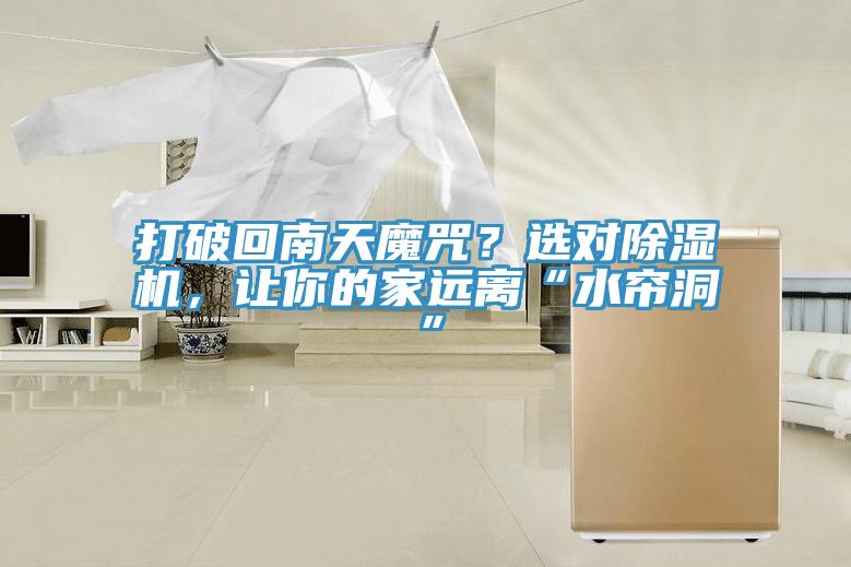 打破回南天魔咒？選對(duì)除濕機(jī)，讓你的家遠(yuǎn)離“水簾洞”