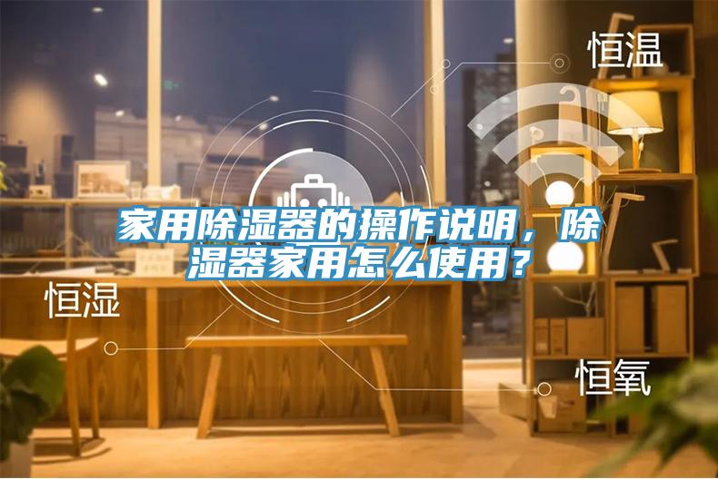 家用除濕器的操作說明，除濕器家用怎么使用？