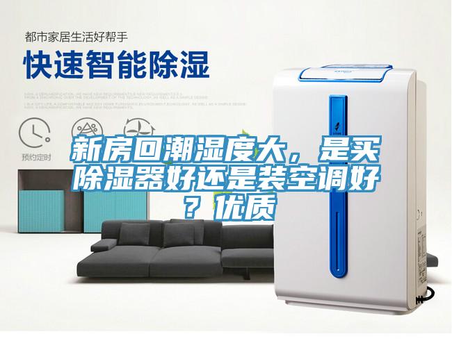 新房回潮濕度大，是買除濕器好還是裝空調(diào)好？優(yōu)質(zhì)