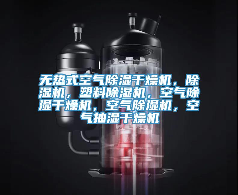無熱式空氣除濕干燥機(jī)，除濕機(jī)，塑料除濕機(jī)，空氣除濕干燥機(jī)，空氣除濕機(jī)，空氣抽濕干燥機(jī)