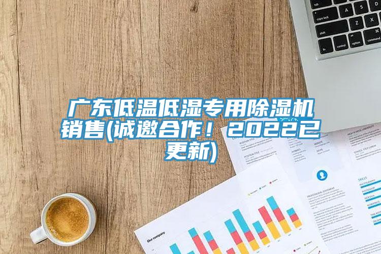 廣東低溫低濕專用除濕機銷售(誠邀合作！2022已更新)
