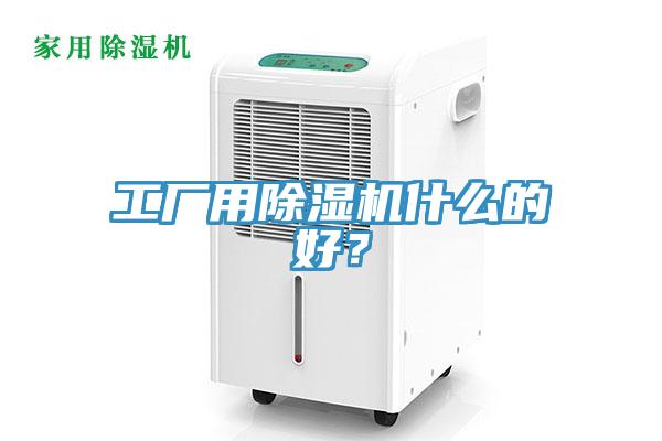 工廠用除濕機(jī)什么的好？