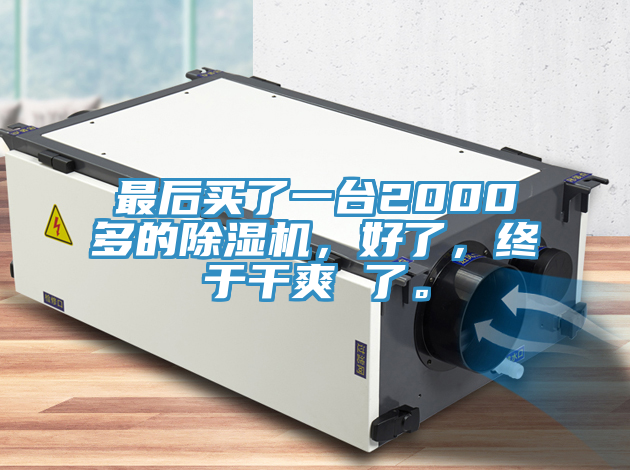 最后買了一臺2000多的除濕機，好了，終于干爽 了。