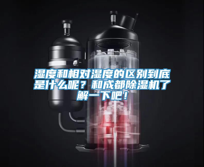 濕度和相對濕度的區(qū)別到底是什么呢？和成都除濕機了解一下吧！