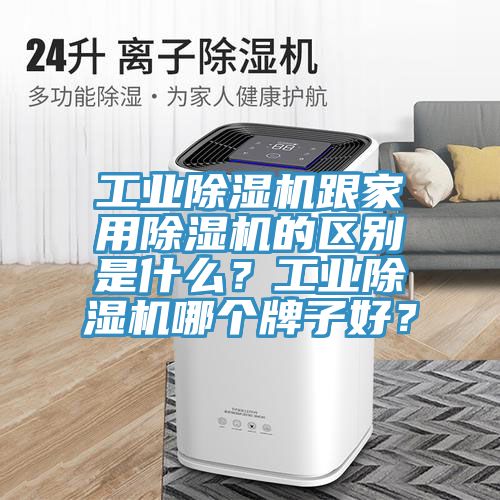 工業(yè)除濕機(jī)跟家用除濕機(jī)的區(qū)別是什么？工業(yè)除濕機(jī)哪個牌子好？