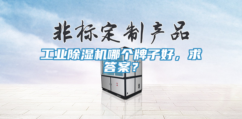 工業(yè)除濕機哪個牌子好，求答案？