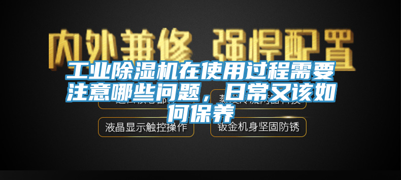 工業(yè)除濕機(jī)在使用過(guò)程需要注意哪些問(wèn)題，日常又該如何保養(yǎng)
