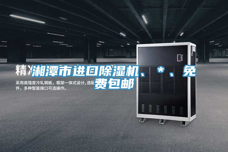 湘潭市進(jìn)口除濕機(jī)、＊、免費(fèi)包郵