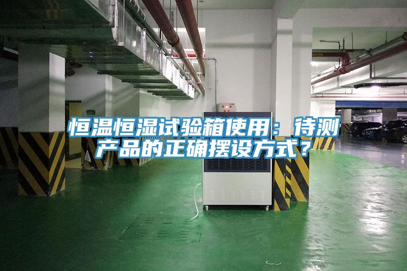 恒溫恒濕試驗箱使用：待測產(chǎn)品的正確擺設(shè)方式？