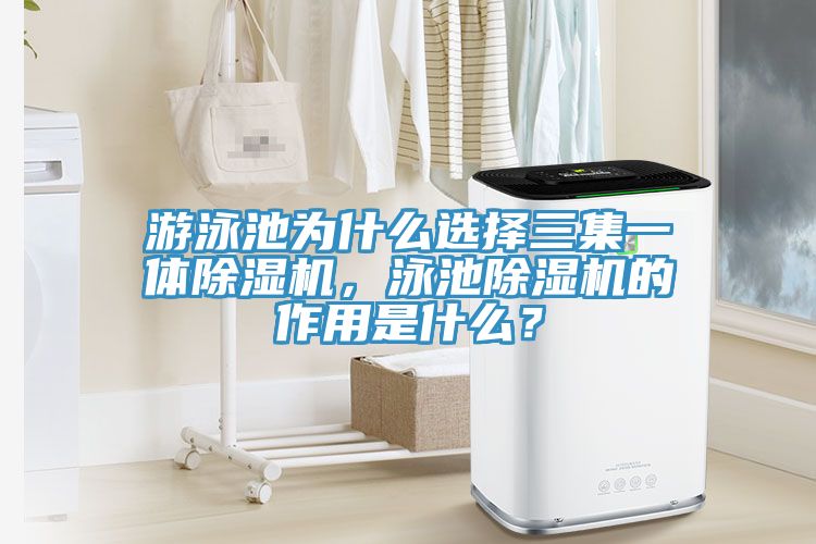 游泳池為什么選擇三集一體除濕機(jī)，泳池除濕機(jī)的作用是什么？