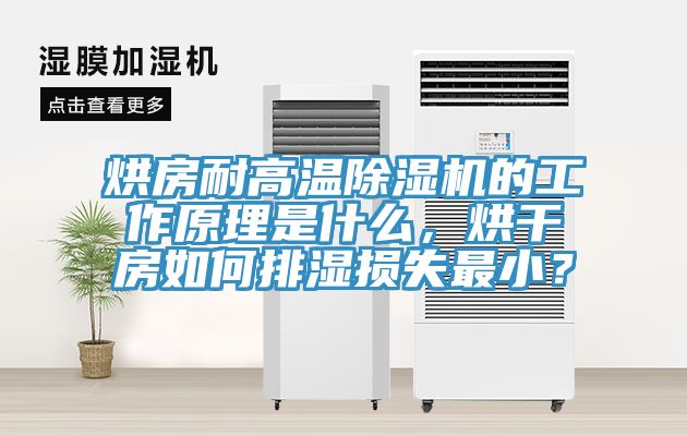 烘房耐高溫除濕機(jī)的工作原理是什么，烘干房如何排濕損失最??？