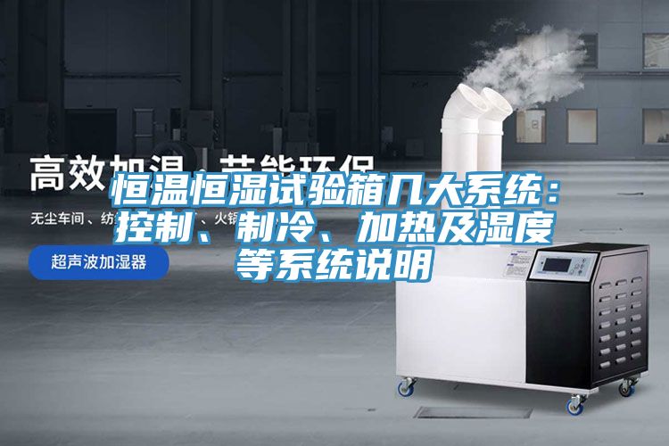恒溫恒濕試驗箱幾大系統(tǒng)：控制、制冷、加熱及濕度等系統(tǒng)說明