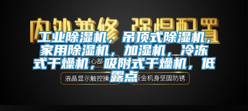 工業(yè)除濕機，吊頂式除濕機，家用除濕機，加濕機，冷凍式干燥機，吸附式干燥機，低露點