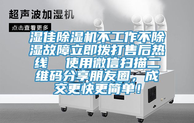 濕佳除濕機(jī)不工作不除濕故障立即撥打售后熱線  使用微信掃描二維碼分享朋友圈，成交更快更簡單！