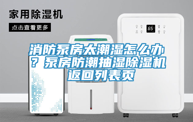 消防泵房太潮濕怎么辦？泵房防潮抽濕除濕機 返回列表頁