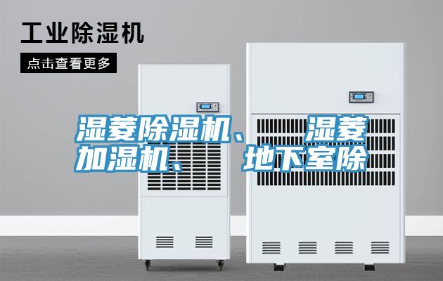 濕菱除濕機(jī)、  濕菱加濕機(jī)、  地下室除