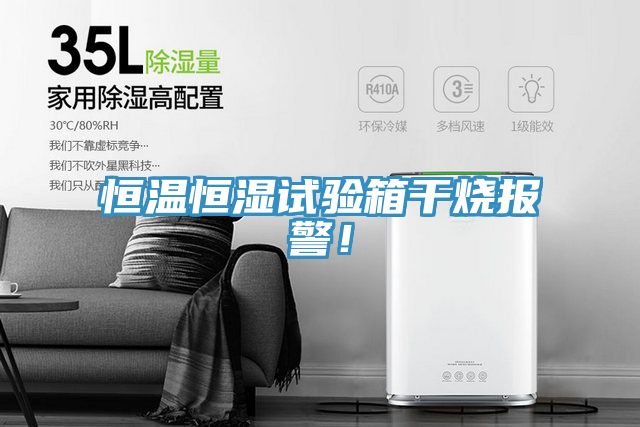 恒溫恒濕試驗(yàn)箱干燒報(bào)警！