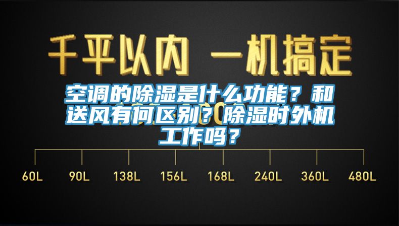 空調的除濕是什么功能？和送風有何區(qū)別？除濕時外機工作嗎？