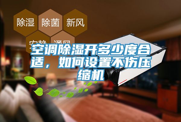 空調(diào)除濕開多少度合適，如何設(shè)置不傷壓縮機