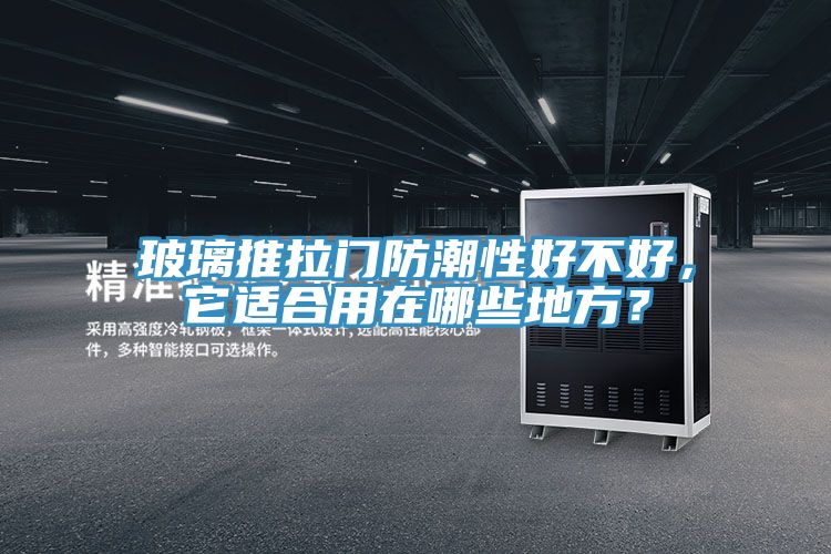 玻璃推拉門防潮性好不好，它適合用在哪些地方？