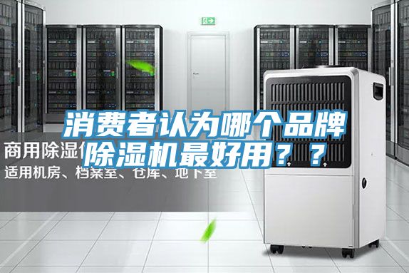 消費(fèi)者認(rèn)為哪個品牌除濕機(jī)最好用？？
