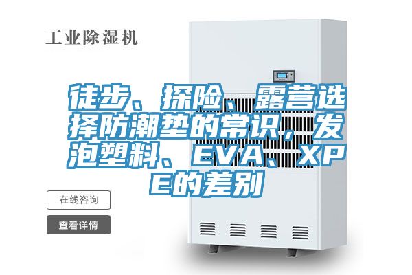 徒步、探險(xiǎn)、露營選擇防潮墊的常識(shí)，發(fā)泡塑料、EVA、XPE的差別