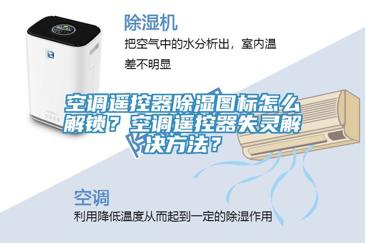 空調(diào)遙控器除濕圖標(biāo)怎么解鎖？空調(diào)遙控器失靈解決方法？