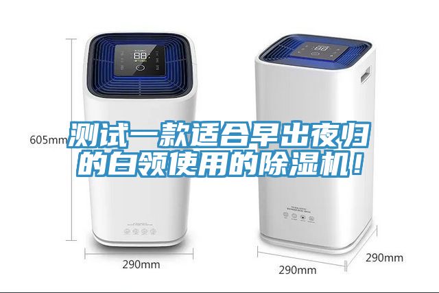 測試一款適合早出夜歸的白領(lǐng)使用的除濕機(jī)！