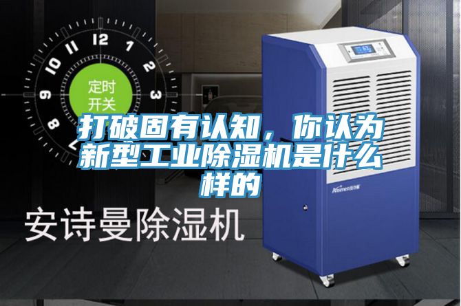 打破固有認(rèn)知，你認(rèn)為新型工業(yè)除濕機(jī)是什么樣的