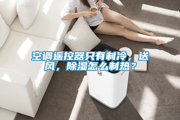 空調(diào)遙控器只有制冷，送風(fēng)，除濕怎么制熱？