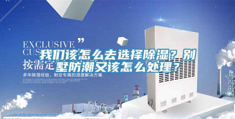 我們該怎么去選擇除濕？別墅防潮又該怎么處理？