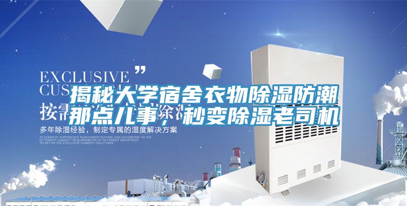 揭秘大學(xué)宿舍衣物除濕防潮那點(diǎn)兒事，秒變除濕老司機(jī)